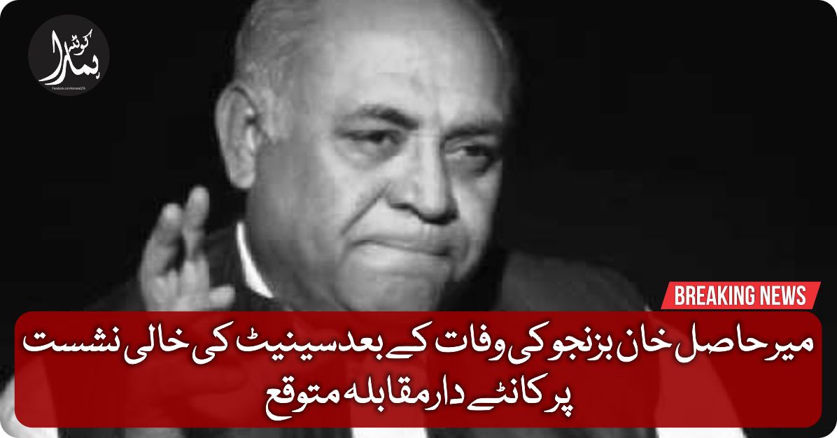 میر ØØ§ØµÙ„ خان بزنجو Ú©ÛŒ ÙˆÙØ§Øª Ú©Û’ بعدسینیٹ Ú©ÛŒ خالی نشست پر کانٹے Ø¯Ø§Ø±Ù…Ù‚Ø§Ø¨Ù„Û Ù…ØªÙˆÙ‚Ø¹